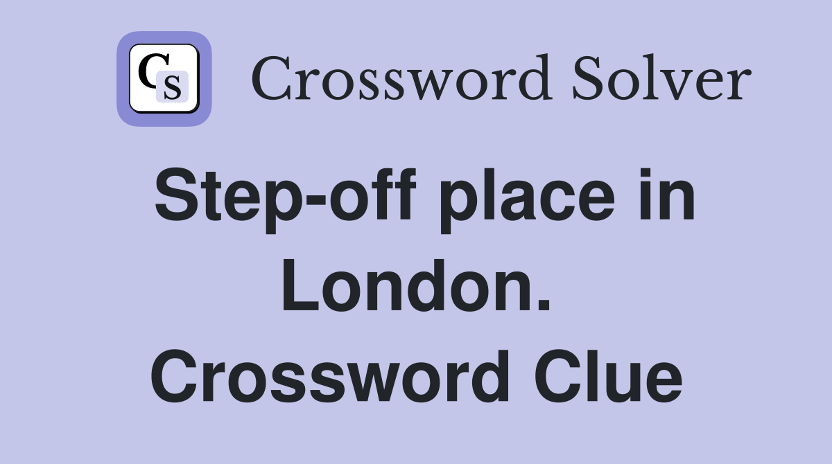 Step-off place in London. Crossword Clue