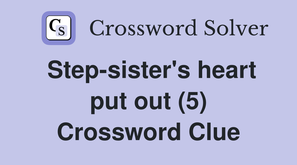 Step-sister's heart put out (5) Crossword Clue