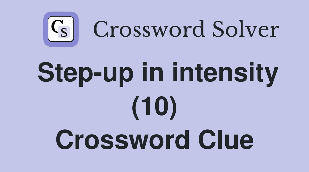 Step-up in intensity (10) Crossword Clue