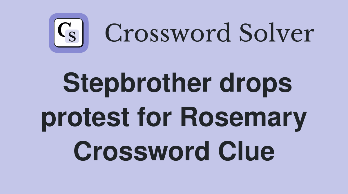 Stepbrother drops protest for Rosemary Crossword Clue