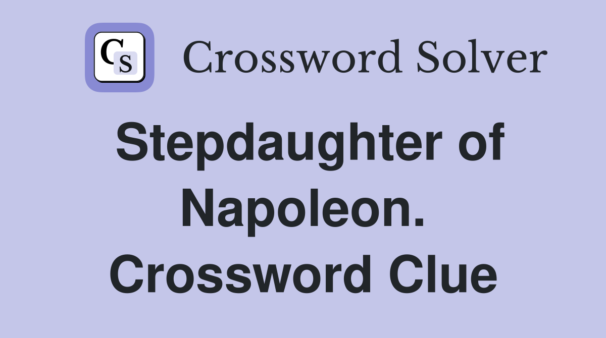 Stepdaughter of Napoleon. Crossword Clue
