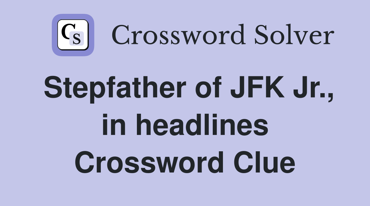 Stepfather of JFK Jr., in headlines Crossword Clue