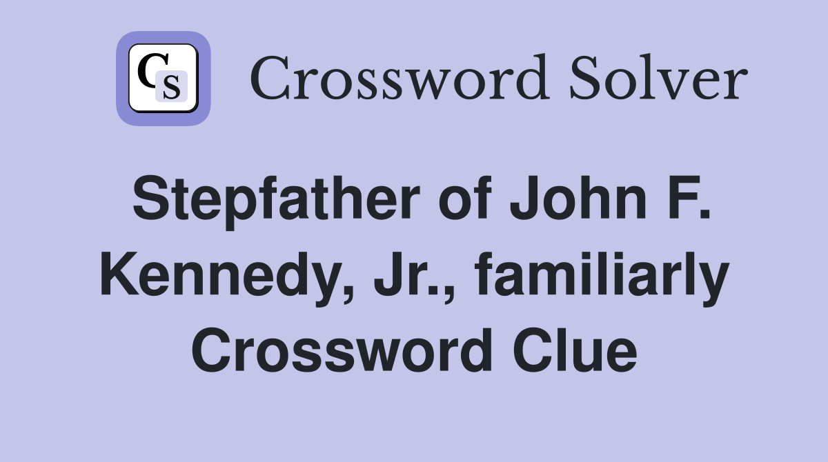 Stepfather of John F. Kennedy, Jr., familiarly Crossword Clue