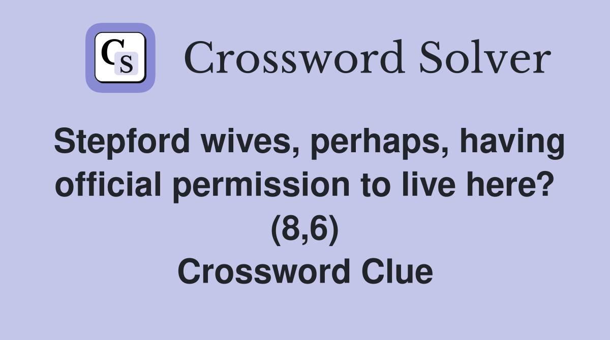 Stepford wives, perhaps, having official permission to live here? (8,6) Crossword Clue