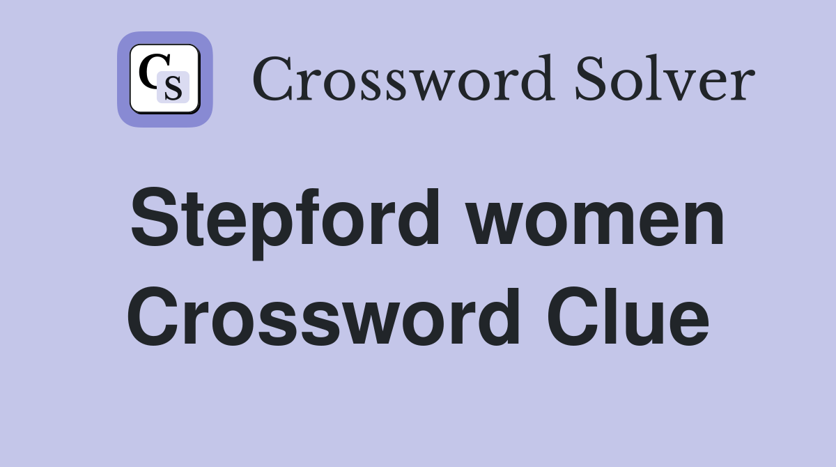 Stepford women Crossword Clue
