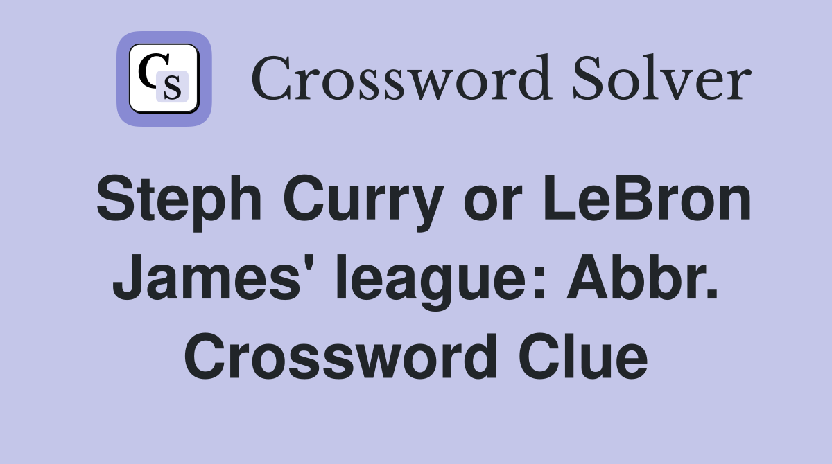 Steph Curry or LeBron James' league: Abbr. Crossword Clue