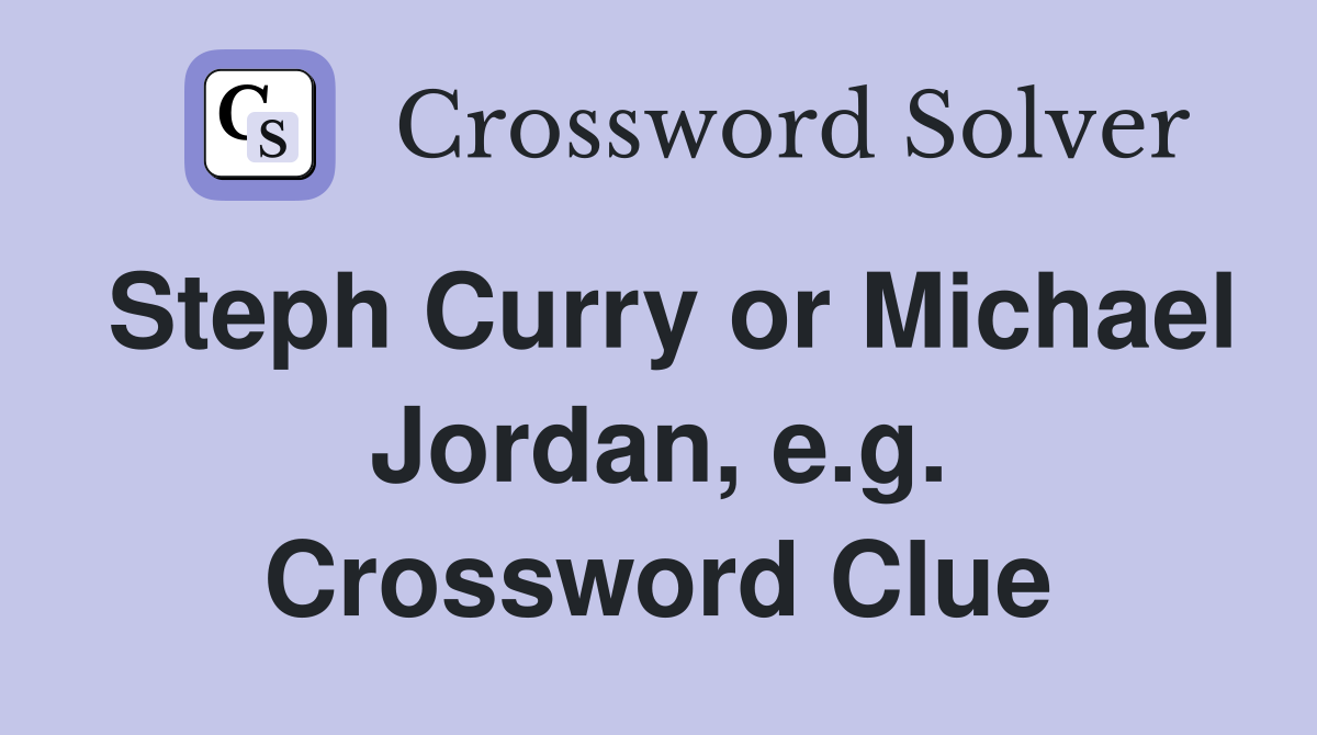 Steph Curry or Michael Jordan, e.g. Crossword Clue