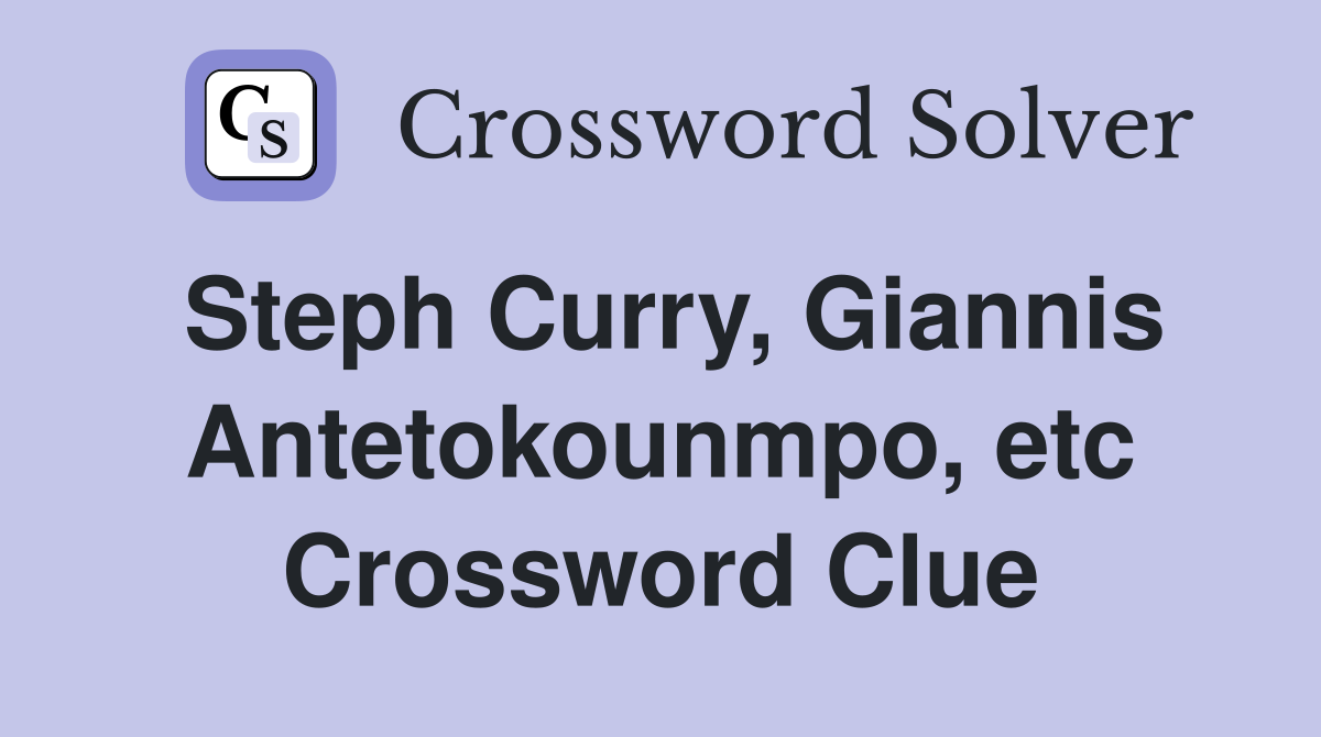 Steph Curry, Giannis Antetokounmpo, etc Crossword Clue