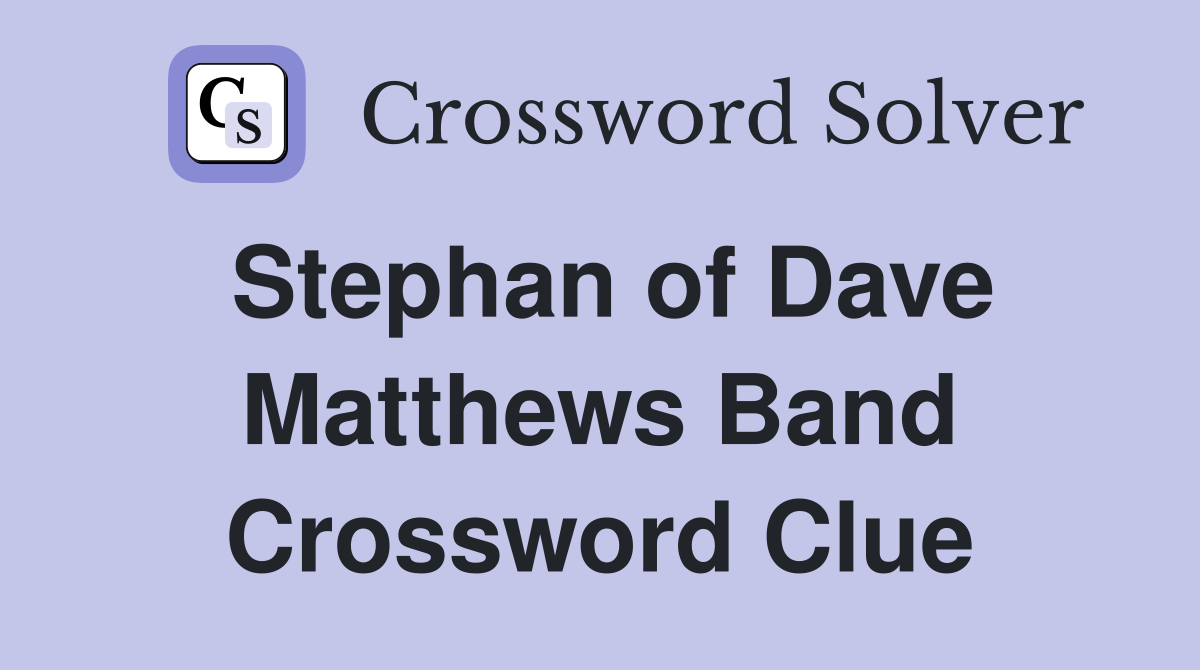 Stephan of Dave Matthews Band Crossword Clue