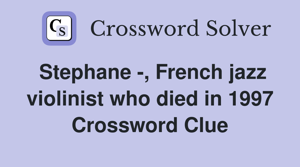 Stephane -, French jazz violinist who died in 1997 Crossword Clue
