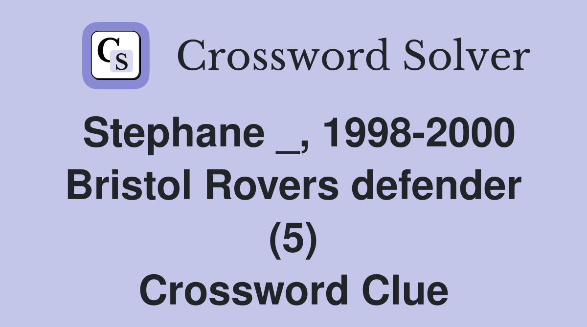 Stephane _, 1998-2000 Bristol Rovers defender (5) Crossword Clue