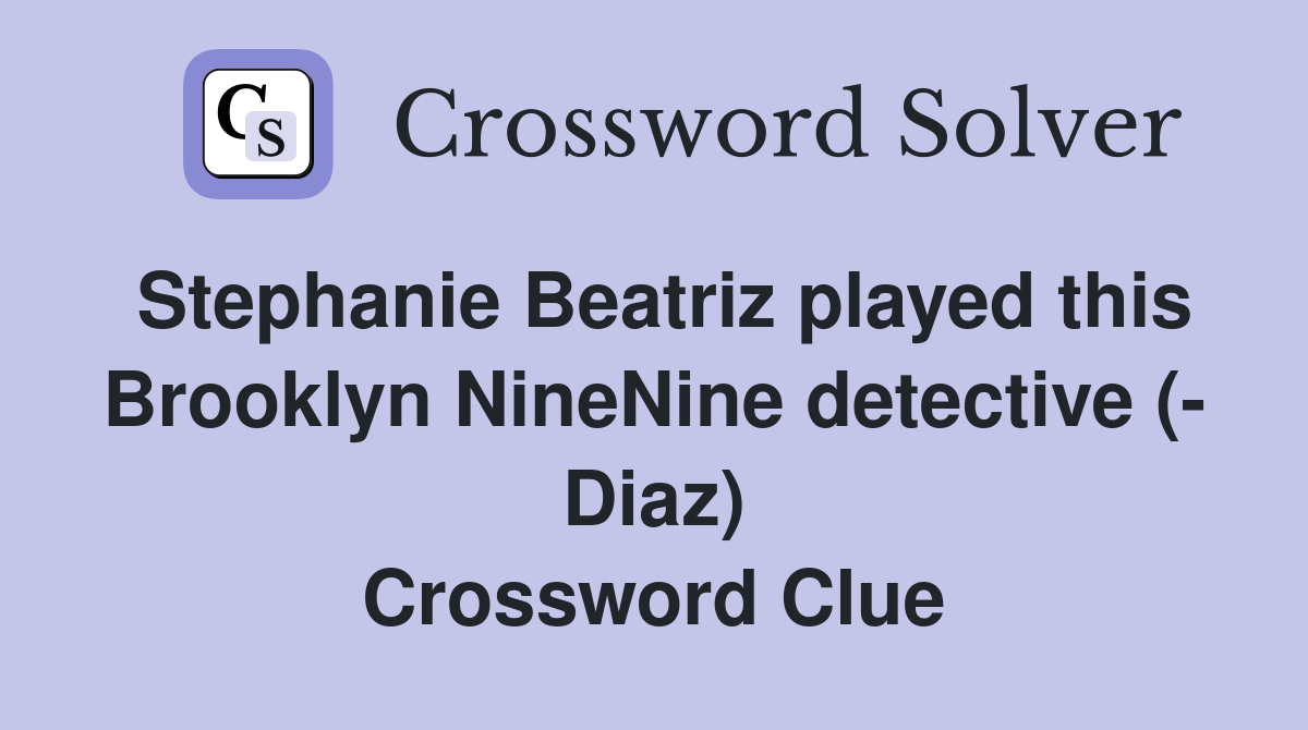 Stephanie Beatriz played this Brooklyn NineNine detective (- Diaz) Crossword Clue