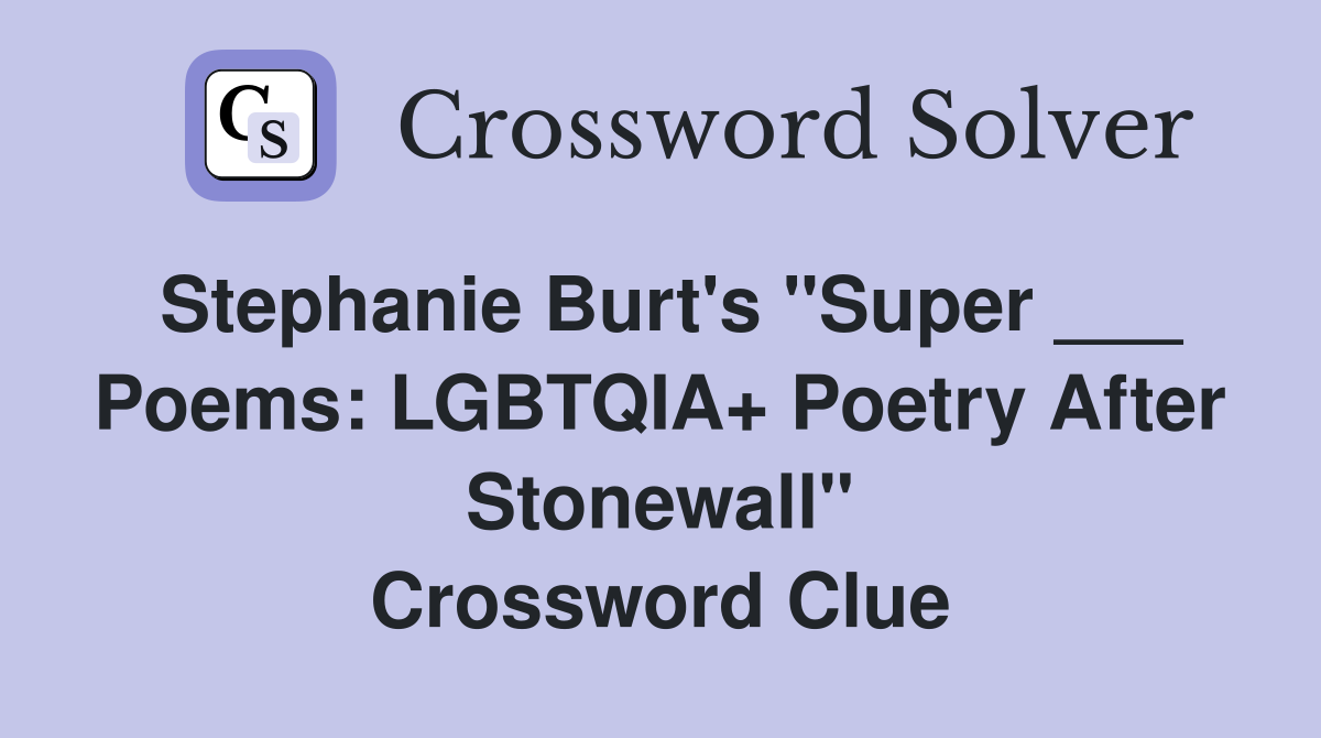 Stephanie Burt's "Super ___ Poems: LGBTQIA+ Poetry After Stonewall" Crossword Clue