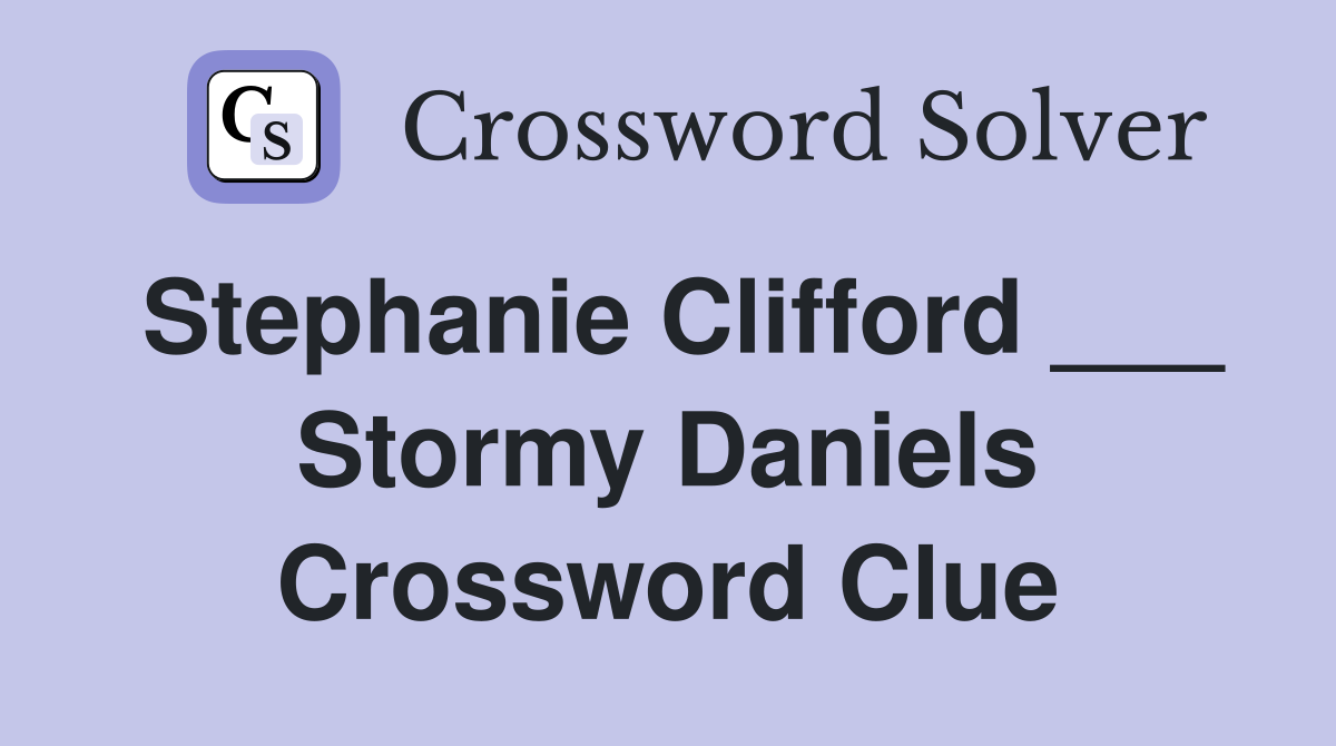 Stephanie Clifford ___ Stormy Daniels Crossword Clue