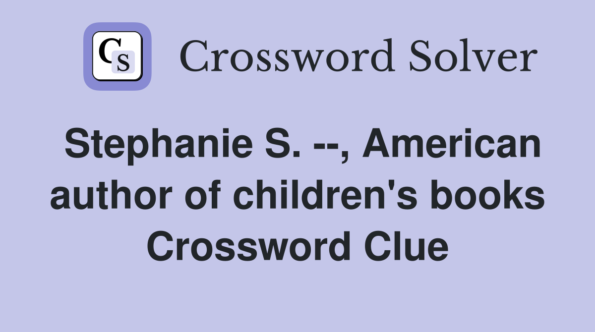 Stephanie S. --, American author of children's books Crossword Clue