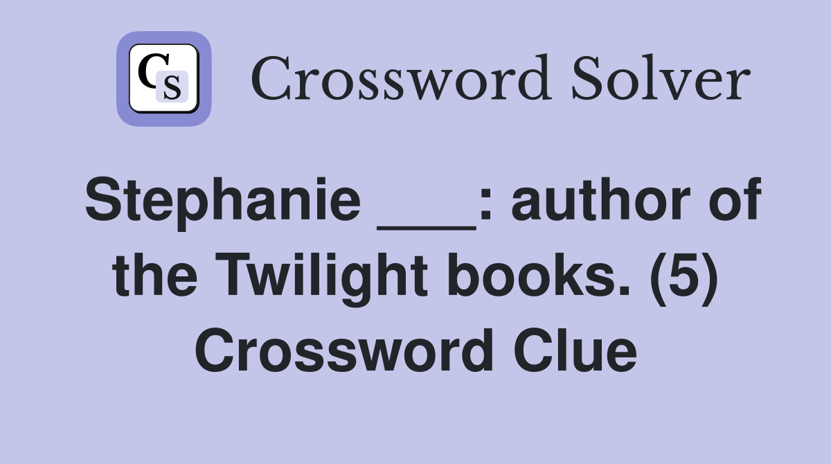 Stephanie ___: author of the Twilight books. (5) Crossword Clue