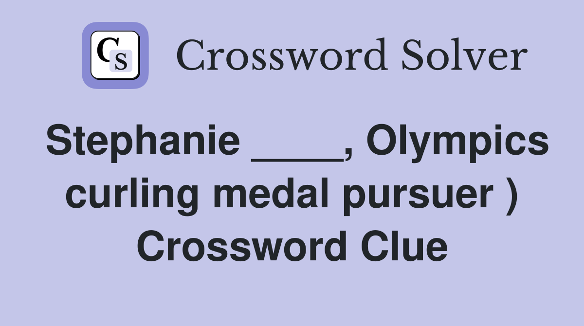 Stephanie ____, Olympics curling medal pursuer ) Crossword Clue