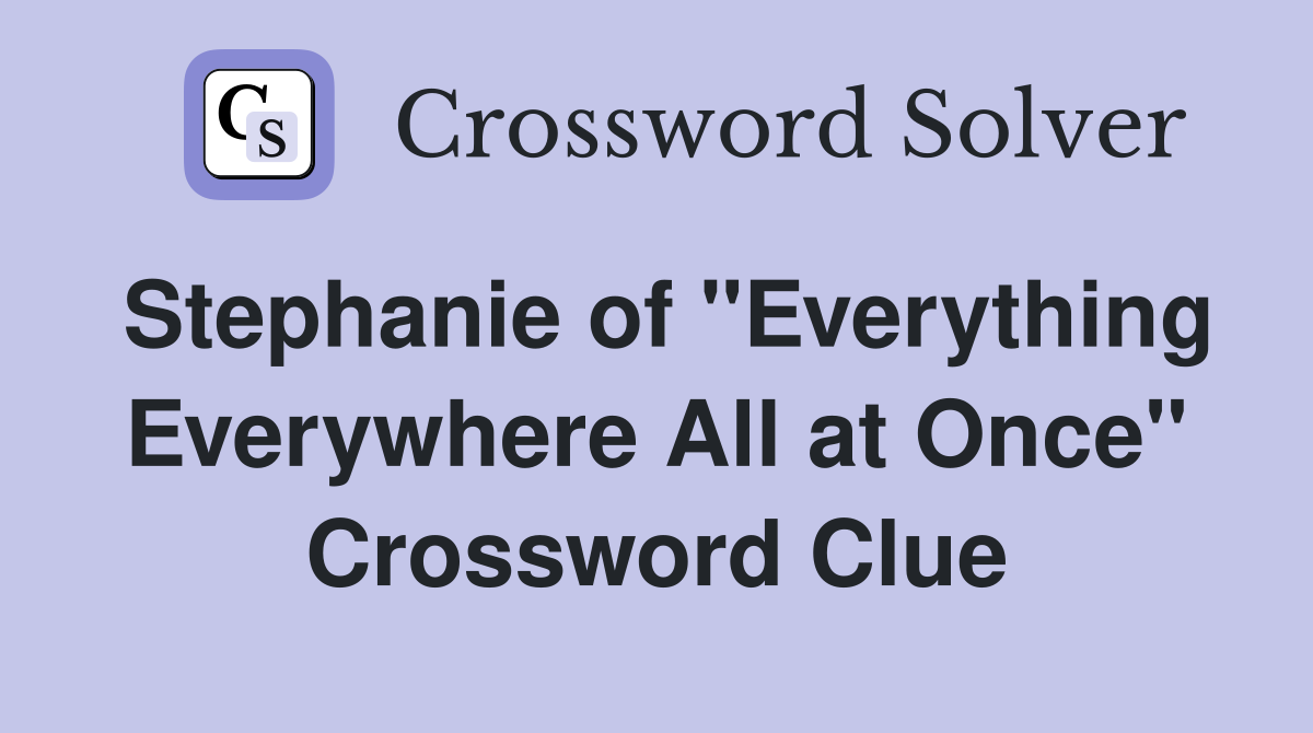 Stephanie of "Everything Everywhere All at Once" Crossword Clue