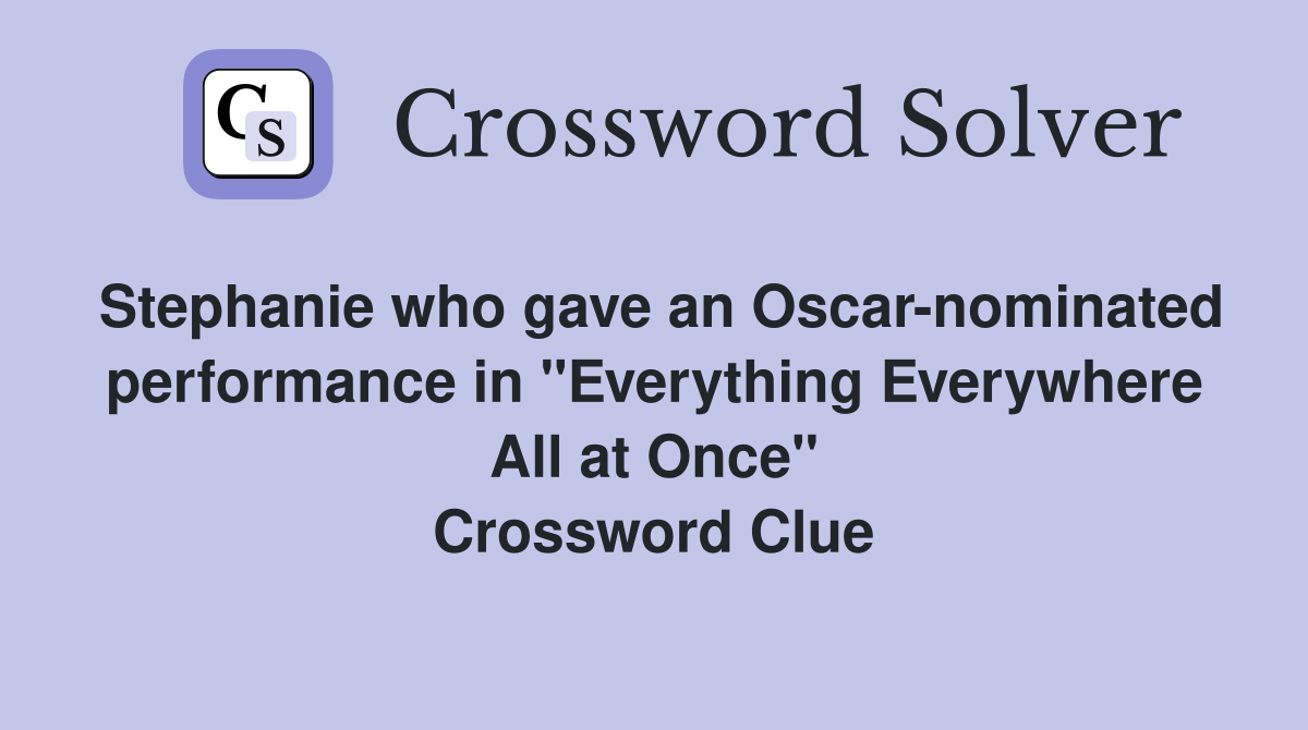 Stephanie who gave an Oscar-nominated performance in "Everything Everywhere All at Once" Crossword Clue