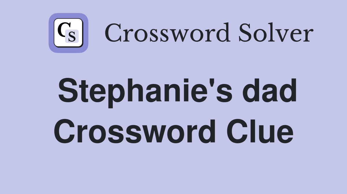 Stephanie's dad Crossword Clue