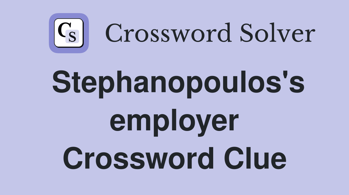 Stephanopoulos's employer Crossword Clue