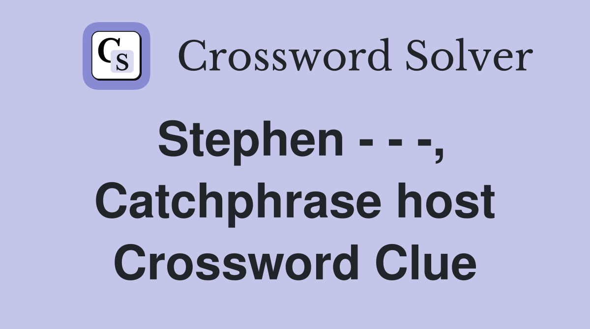 Stephen - - -, Catchphrase host Crossword Clue