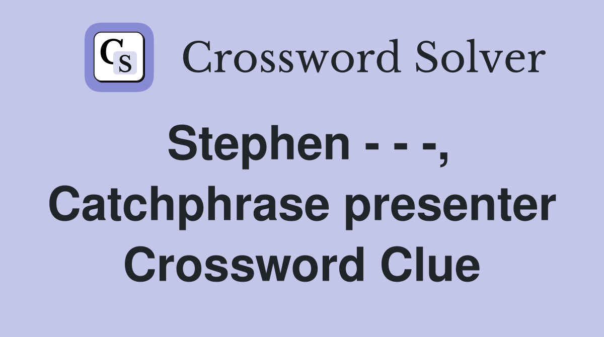 Stephen - - -, Catchphrase presenter Crossword Clue