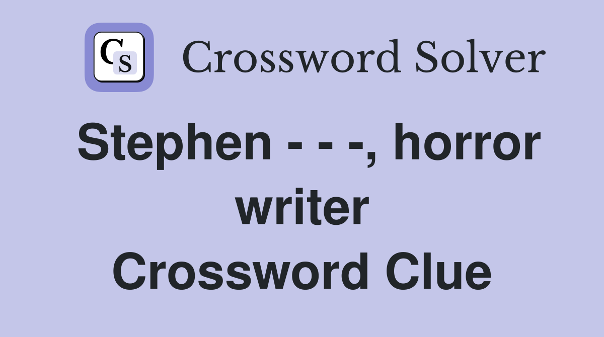 Stephen - - -, horror writer Crossword Clue