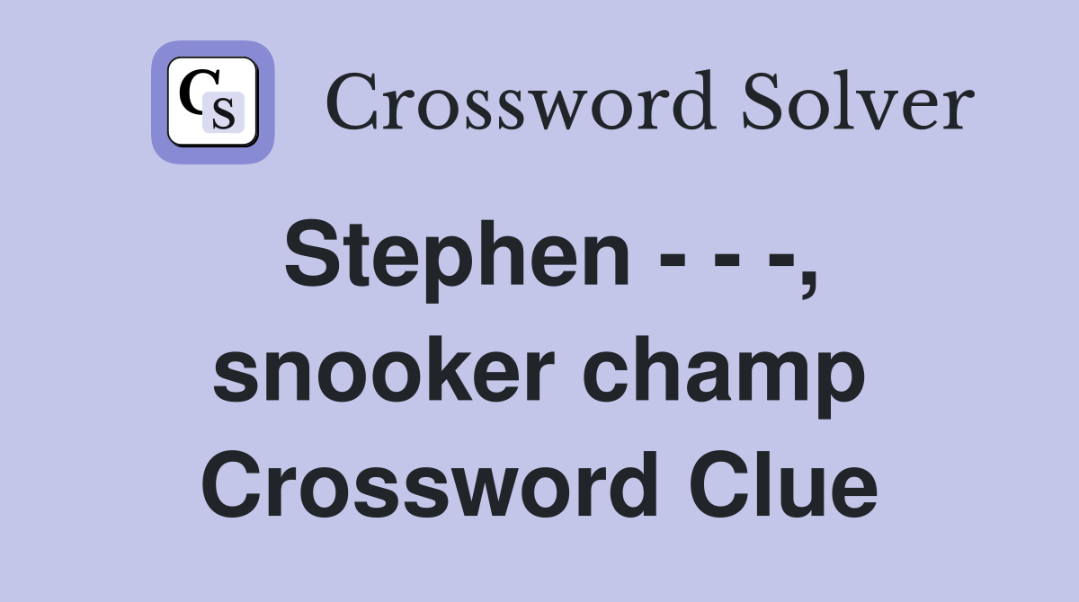 Stephen - - -, snooker champ Crossword Clue
