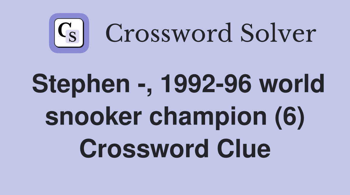 Stephen -, 1992-96 world snooker champion (6) Crossword Clue