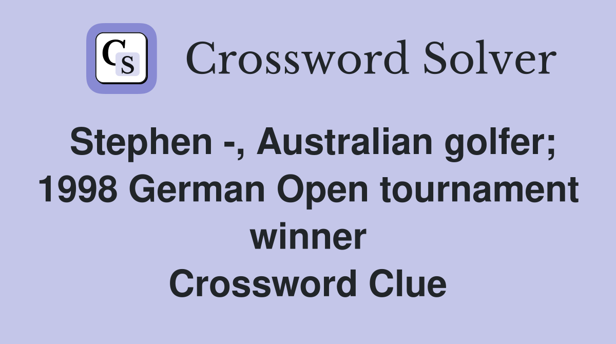 Stephen -, Australian golfer; 1998 German Open tournament winner Crossword Clue