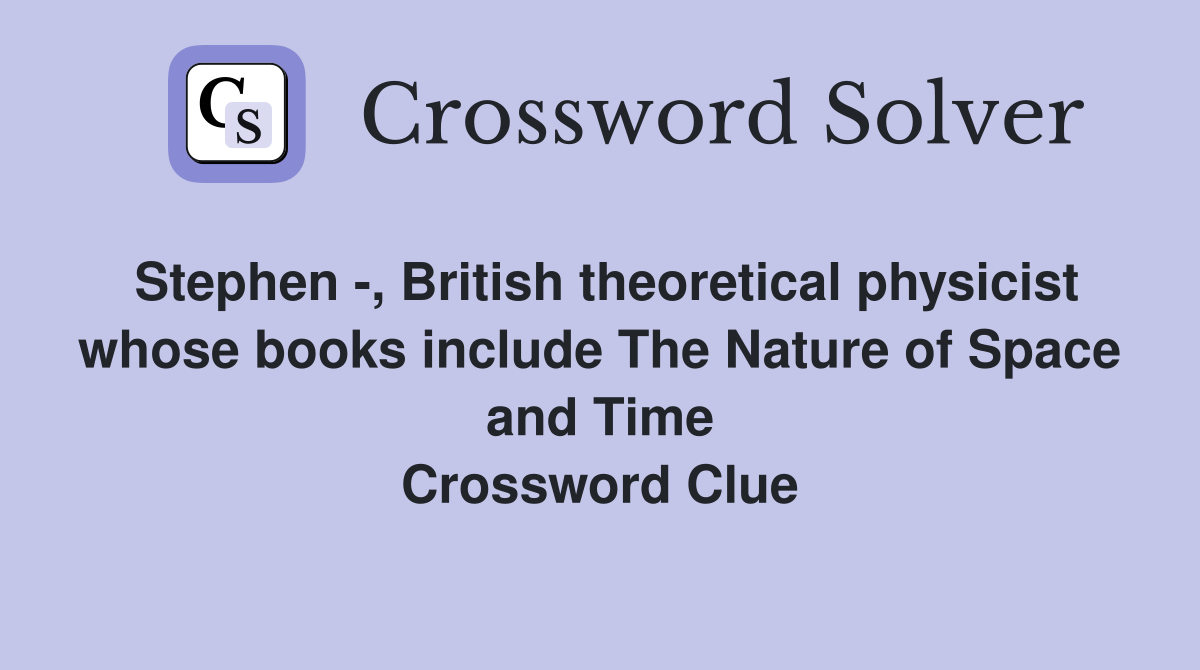 Stephen -, British theoretical physicist whose books include The Nature of Space and Time Crossword Clue