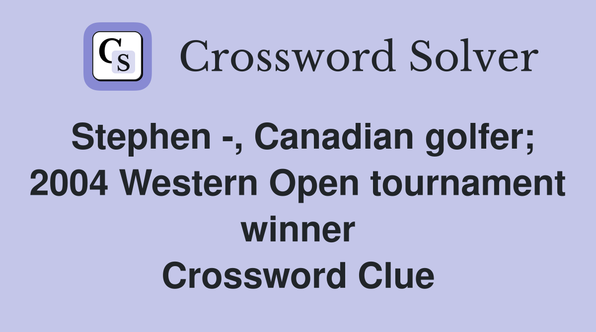 Stephen -, Canadian golfer; 2004 Western Open tournament winner Crossword Clue