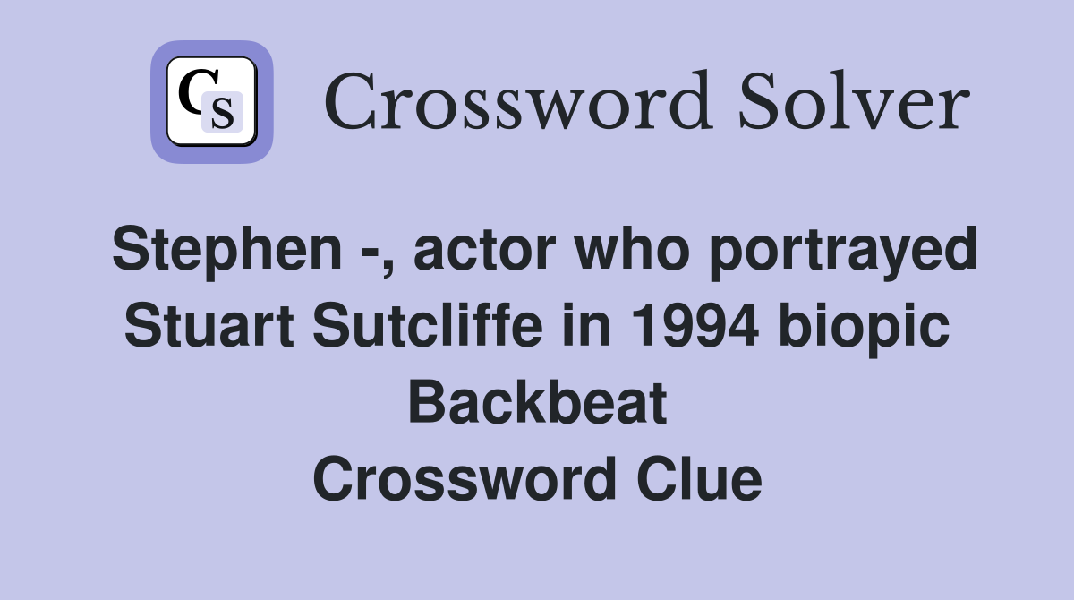 Stephen -, actor who portrayed Stuart Sutcliffe in 1994 biopic Backbeat Crossword Clue