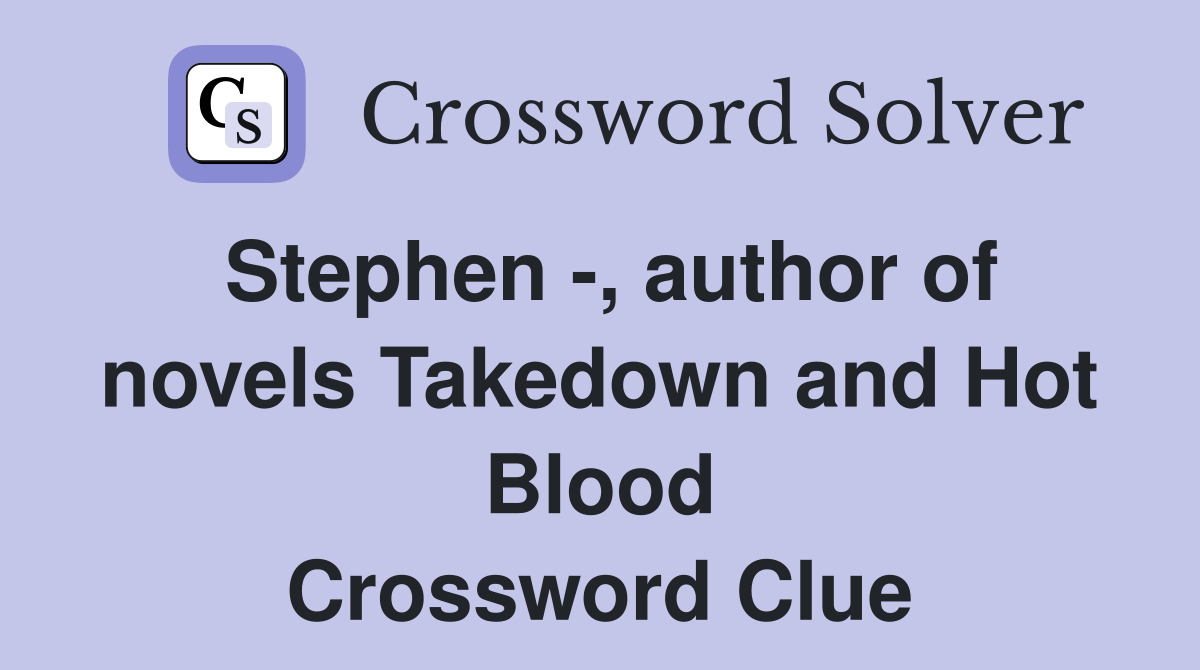 Stephen -, author of novels Takedown and Hot Blood Crossword Clue