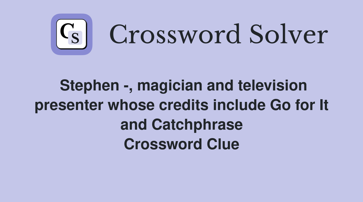 Stephen -, magician and television presenter whose credits include Go for It and Catchphrase Crossword Clue