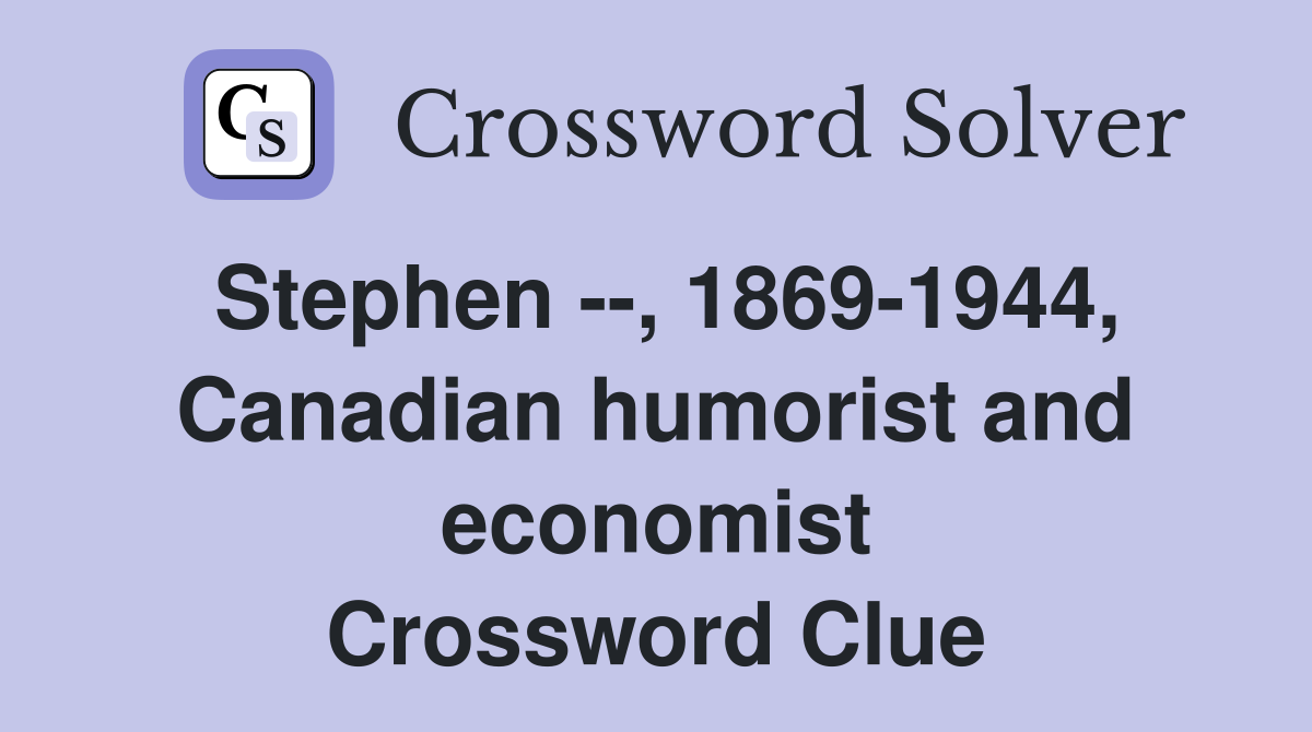 Stephen --, 1869-1944, Canadian humorist and economist Crossword Clue