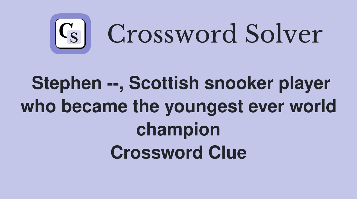 Stephen --, Scottish snooker player who became the youngest ever world champion Crossword Clue