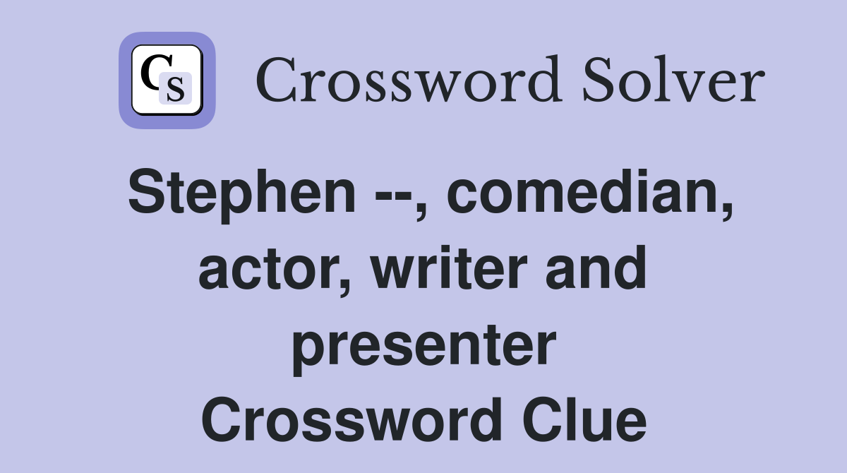 Stephen --, comedian, actor, writer and presenter Crossword Clue