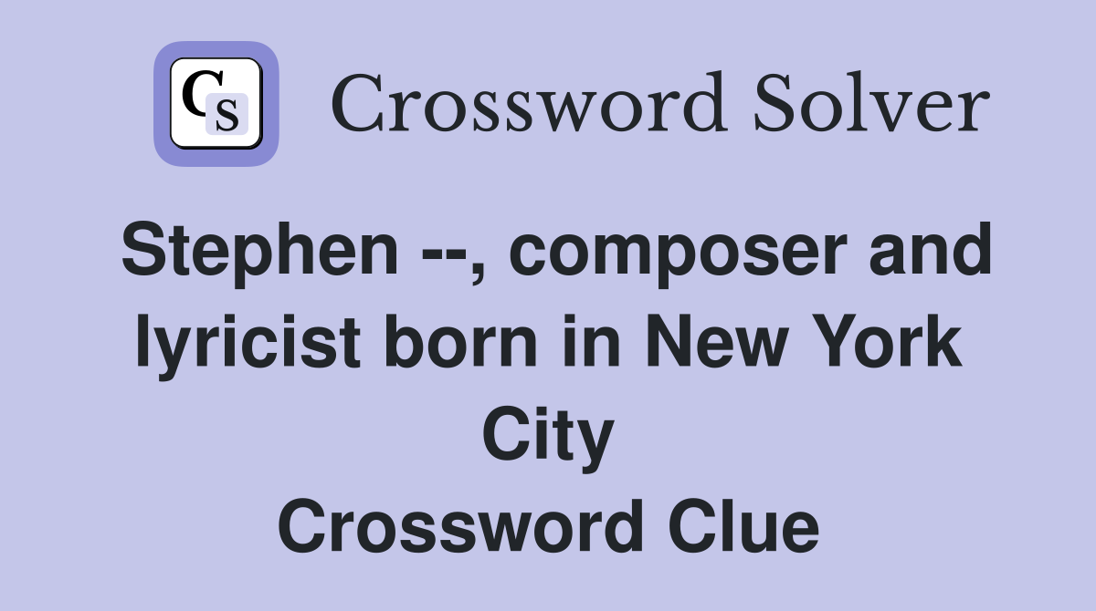 Stephen --, composer and lyricist born in New York City Crossword Clue