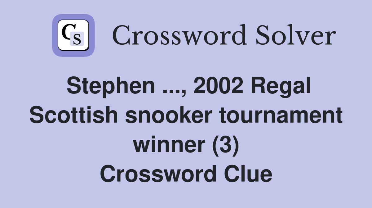 Stephen ..., 2002 Regal Scottish snooker tournament winner (3) Crossword Clue