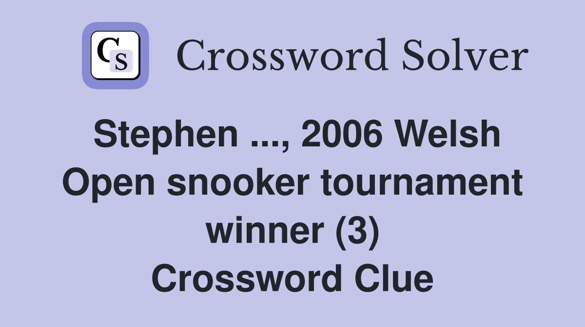 Stephen ..., 2006 Welsh Open snooker tournament winner (3) Crossword Clue