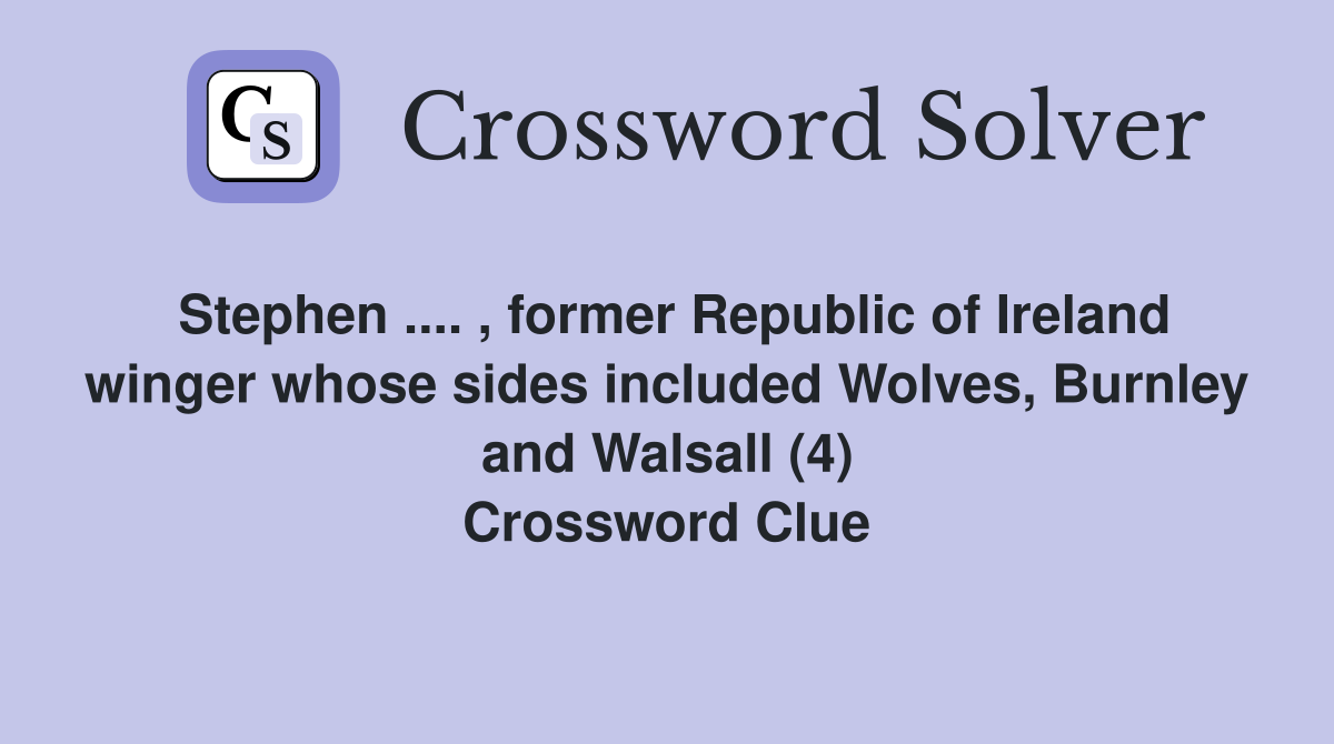 Stephen .... , former Republic of Ireland winger whose sides included Wolves, Burnley and Walsall (4) Crossword Clue