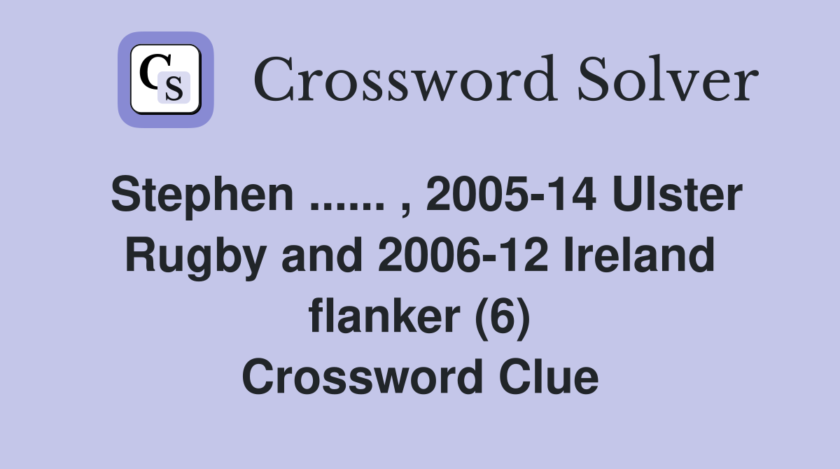 Stephen ...... , 2005-14 Ulster Rugby and 2006-12 Ireland flanker (6) Crossword Clue