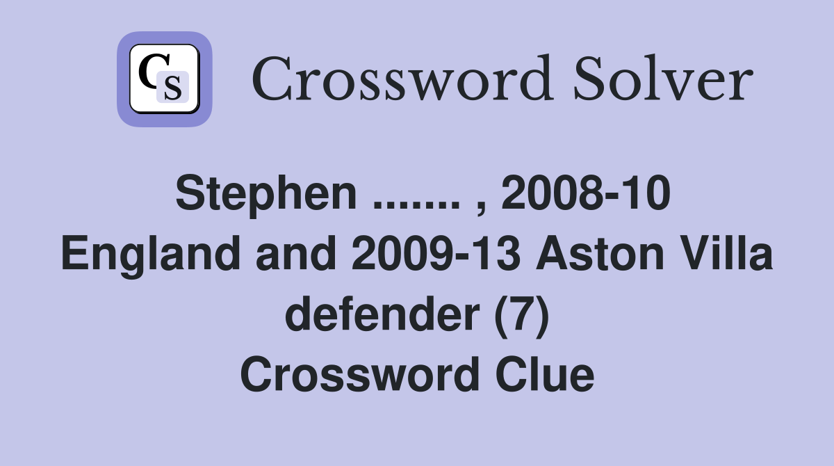 Stephen ....... , 2008-10 England and 2009-13 Aston Villa defender (7) Crossword Clue