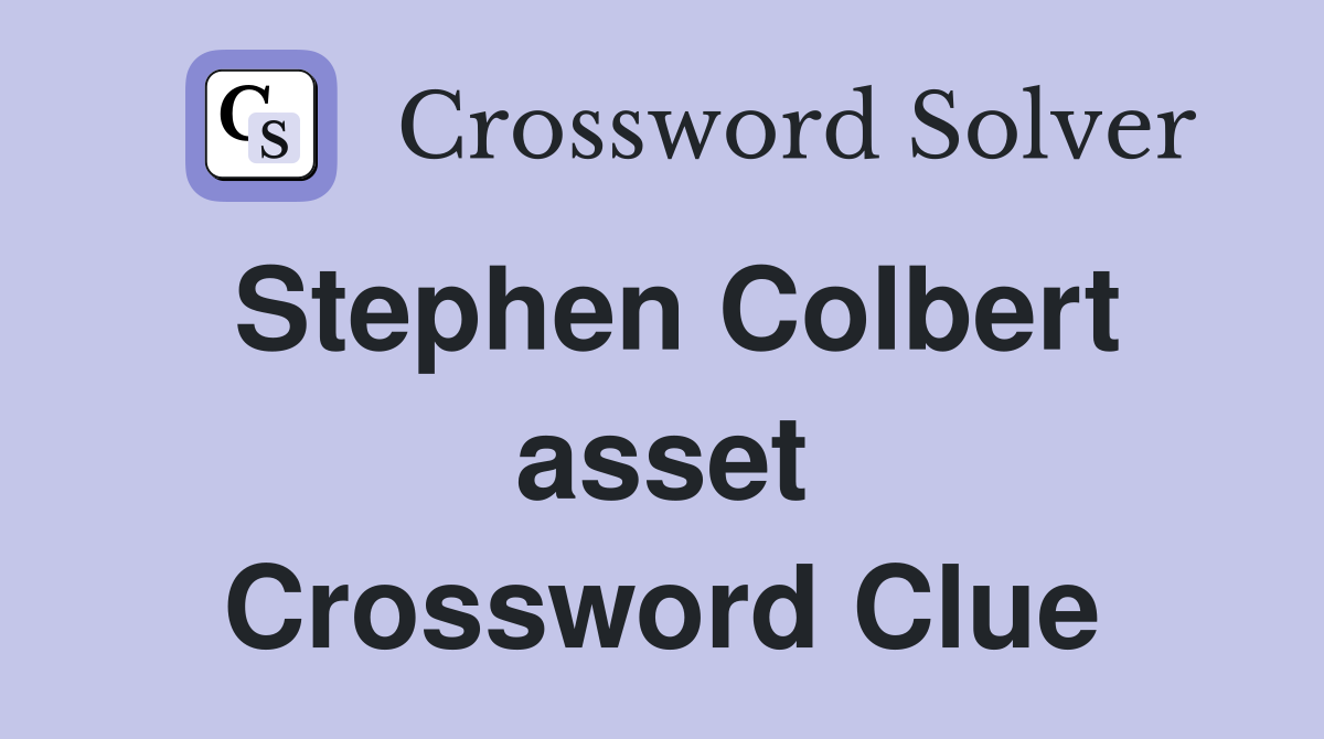 Stephen Colbert asset Crossword Clue