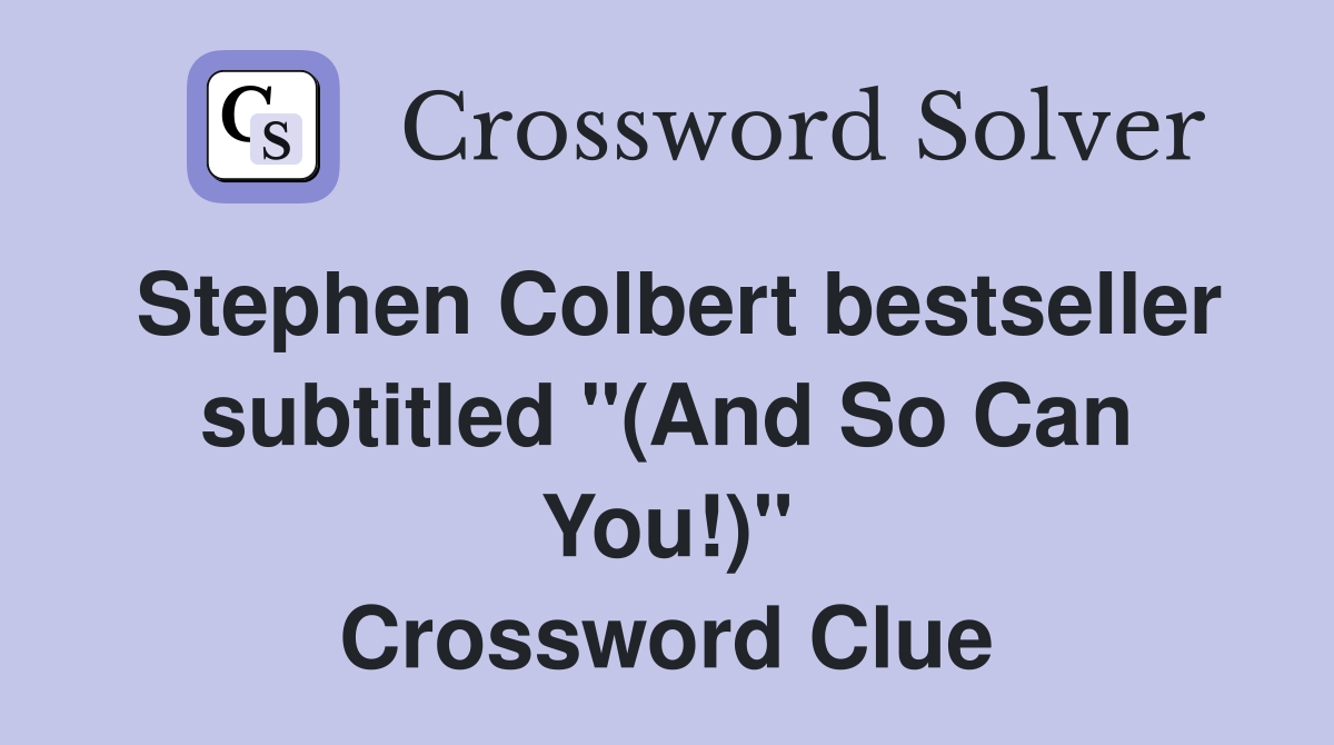 Stephen Colbert bestseller subtitled "(And So Can You!)" Crossword Clue