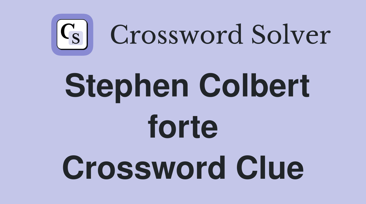 Stephen Colbert forte Crossword Clue
