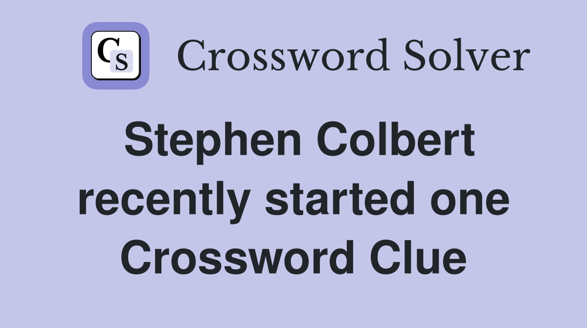 Stephen Colbert recently started one Crossword Clue
