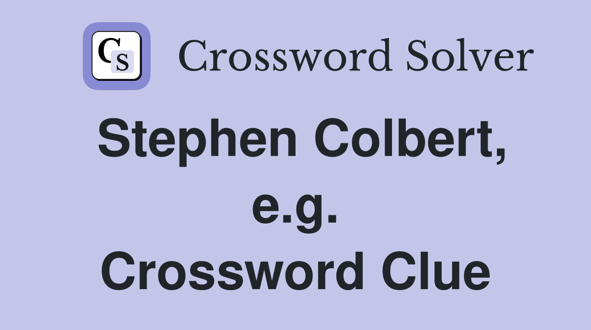 Stephen Colbert, e.g. Crossword Clue